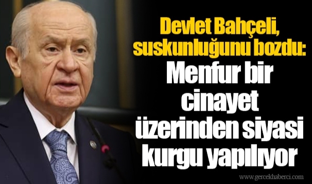 Bahçeli, suskunluğunu bozdu: Menfur bir cinayet üzerinden siyasi kurgu yapılıyor