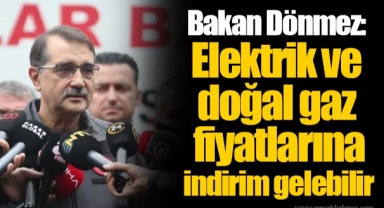Bakan Dönmez: Elektrik ve doğal gaz fiyatlarına indirim gelebilir