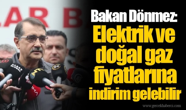 Bakan Dönmez: Elektrik ve doğal gaz fiyatlarına indirim gelebilir