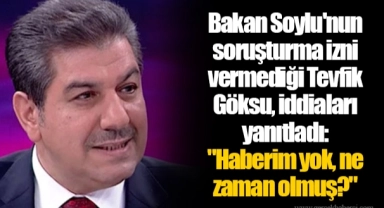 Bakan Soylu'nun soruşturma izni vermediği Tevfik Göksu, iddiaları yanıtladı: "Haberim yok, ne zaman olmuş?"