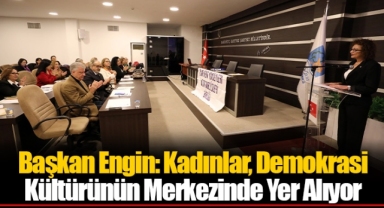 Başkan Engin: Kadınlar, Demokrasi Kültürünün Merkezinde Yer Alıyor