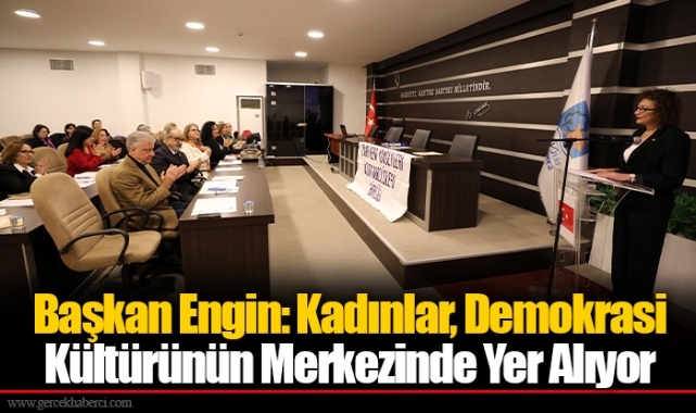 Başkan Engin: Kadınlar, Demokrasi Kültürünün Merkezinde Yer Alıyor