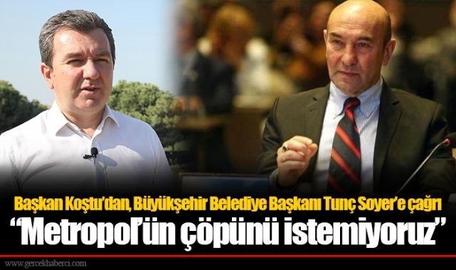 Başkan Koştu’dan, Büyükşehir Belediye Başkanı Tunç Soyer’e çağrı  “Metropol’ün çöpünü istemiyoruz”