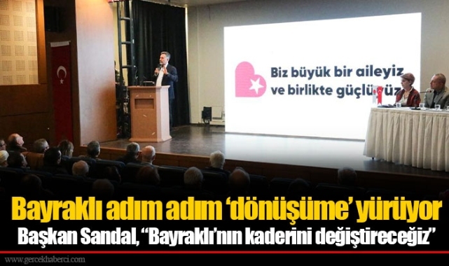 Başkan Sandal, “Bayraklı’nın kaderini değiştireceğiz”