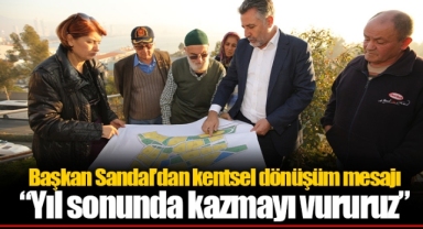 Başkan Sandal’dan kentsel dönüşüm mesajı: “Yıl sonunda kazmayı vururuz”