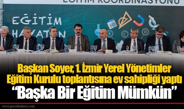 Başkan Soyer, 1. İzmir Yerel Yönetimler Eğitim Kurulu toplantısına ev sahipliği yaptı