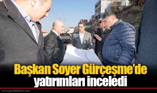 Başkan Soyer Gürçeşme’de yatırımları inceledi