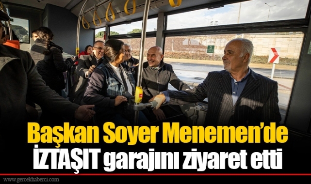 Başkan Soyer Menemen’de İZTAŞIT garajını ziyaret etti