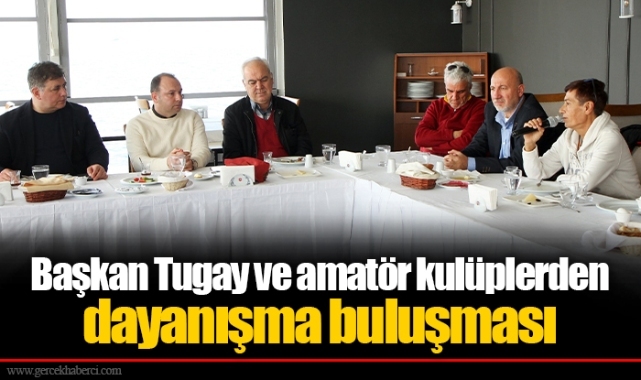 Başkan Tugay ve amatör kulüplerden dayanışma buluşması
