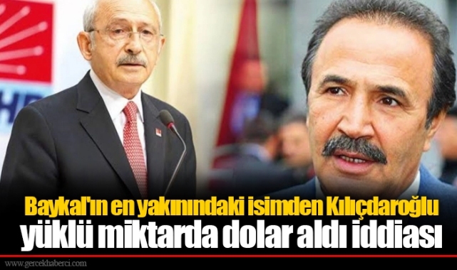 Baykal'ın en yakınındaki isimden Kılıçdaroğlu yüklü miktarda dolar aldı iddiası