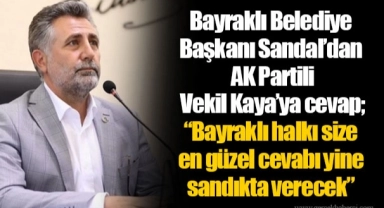 Bayraklı Belediye Başkanı Sandal'dan Ak Partili Vekil Kaya'ya cevap;  "Bayraklı halkı size en güzel cevabı yine sandıkta verecek"