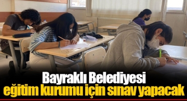 Bayraklı Belediyesi eğitim kurumu için sınav yapacak
