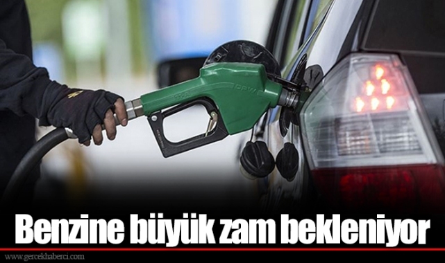 Benzine büyük zam bekleniyor