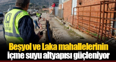 Beşyol ve Laka mahallelerinin içme suyu altyapısı güçleniyor