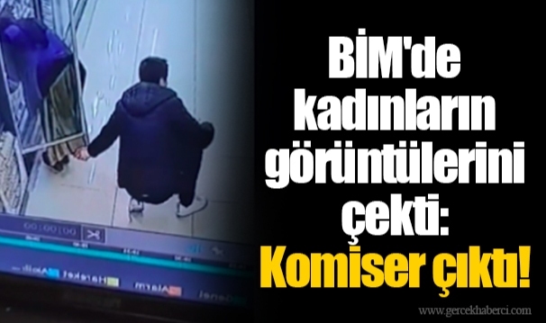 BİM'de kadınların görüntülerini çekti: Komiser çıktı!