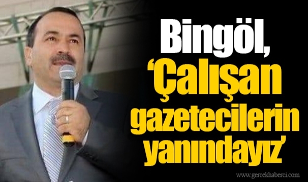 Bingöl, "Çalışan gazetecilerin yanındayız"