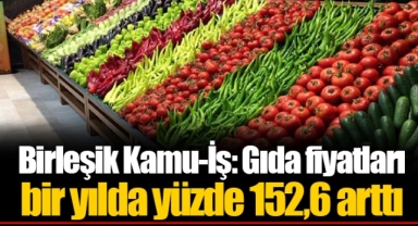 Birleşik Kamu-İş: Gıda fiyatları bir yılda yüzde 152,6 arttı