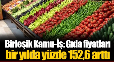 Birleşik Kamu-İş: Gıda fiyatları bir yılda yüzde 152,6 arttı