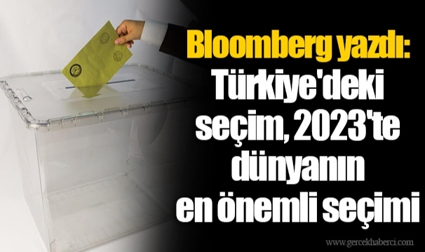 Bloomberg yazdı: Türkiye'deki seçim, 2023'te dünyanın en önemli seçimi