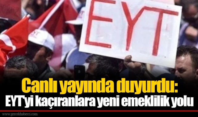 Canlı yayında duyurdu: EYT'yi kaçıranlara yeni emeklilik yolu
