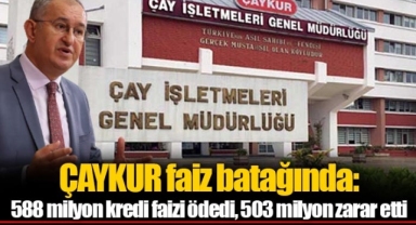 ÇAYKUR faiz batağında: 588 milyon kredi faizi ödedi, 503 milyon zarar etti