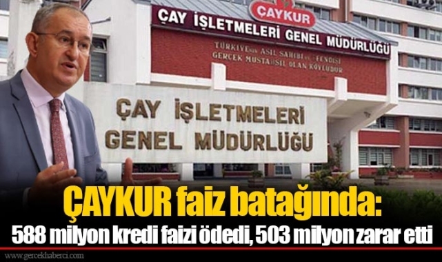 ÇAYKUR faiz batağında:  588 milyon kredi faizi ödedi, 503 milyon zarar etti