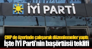 CHP de üzerinde çalışarak düzenlemeler yaptı; işte İYİ Parti’nin başörtüsü teklifi