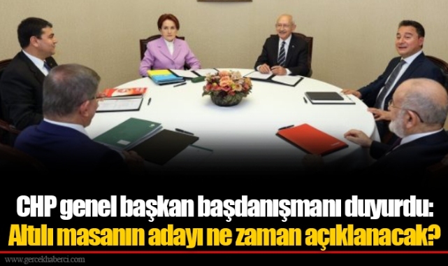 CHP genel başkan başdanışmanı duyurdu: Altılı masanın adayı ne zaman açıklanacak?