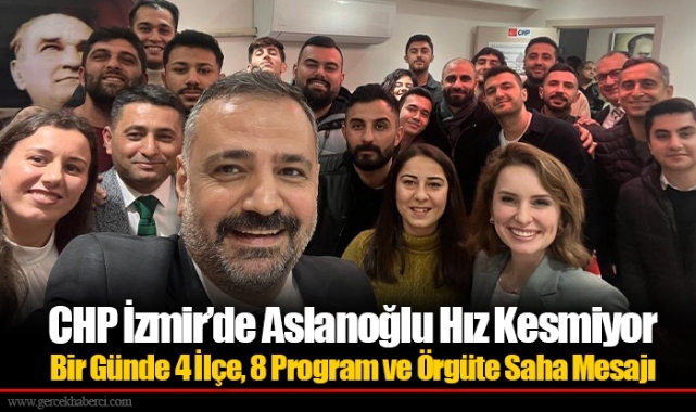 CHP İzmir’de Aslanoğlu Hız Kesmiyor