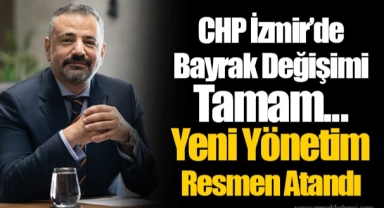 CHP İzmir'de Bayrak Değişimi Tamam...  Yeni Yönetim Resmen Atandı