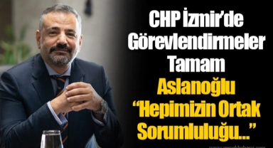 CHP İzmir’de Görevlendirmeler Tamam