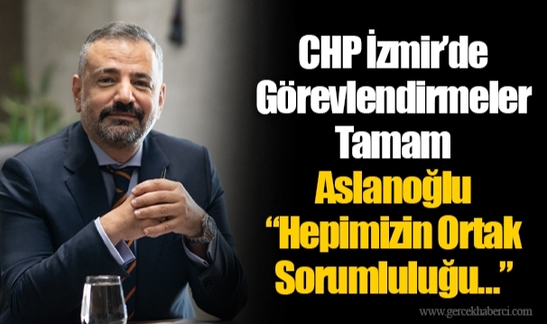 CHP İzmir’de Görevlendirmeler Tamam