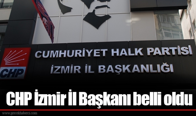 CHP İzmir İl Başkanı belli oldu
