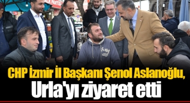 CHP İzmir İl Başkanı Şenol Aslanoğlu, Urla'yı ziyaret etti
