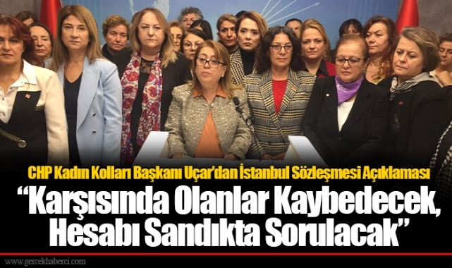 CHP Kadın Kolları Başkanı Uçar’dan İstanbul Sözleşmesi Açıklaması: “Karşısında Olanlar Kaybedecek, Hesabı Sandıkta Sorulacak”
