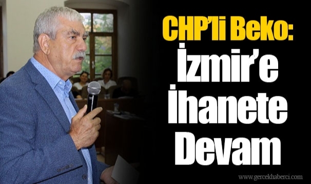CHP’li Beko: İzmir’e İhanete Devam
