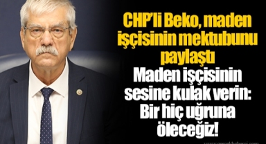 CHP’li Beko, maden işçisinin mektubunu paylaştı