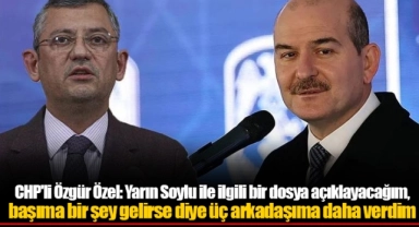 CHP'li Özgür Özel: Yarın Soylu ile ilgili bir dosya açıklayacağım, başıma bir şey gelirse diye üç arkadaşıma daha verdim