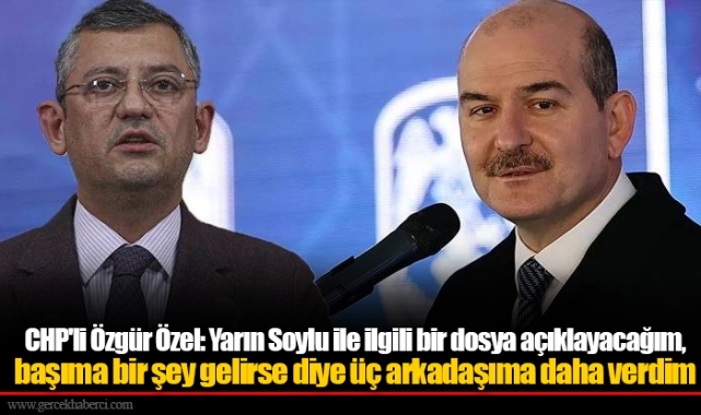 CHP'li Özgür Özel: Yarın Soylu ile ilgili bir dosya açıklayacağım, başıma bir şey gelirse diye üç arkadaşıma daha verdim