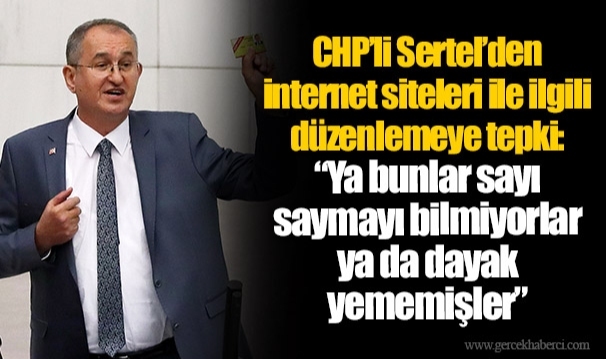 CHP’li Sertel’den internet siteleri ile ilgili düzenlemeye tepki:  “Ya bunlar sayı saymayı bilmiyorlar ya da dayak yememişler”