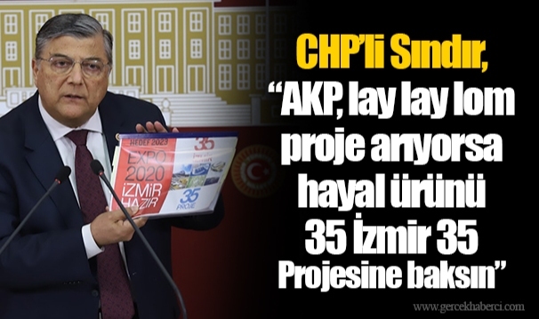 CHP’li Sındır, “AKP, lay lay lom proje arıyorsa hayal ürünü 35 İzmir 35 Projesine baksın”