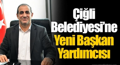 Çiğli Belediyesi’ne Yeni Başkan Yardımcısı