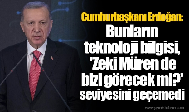 Cumhurbaşkanı Erdoğan: Bunların teknoloji bilgisi, 'Zeki Müren de bizi görecek mi?' seviyesini geçemedi