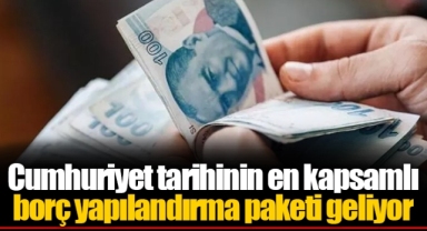 Cumhuriyet tarihinin en kapsamlı borç yapılandırma paketi geliyor