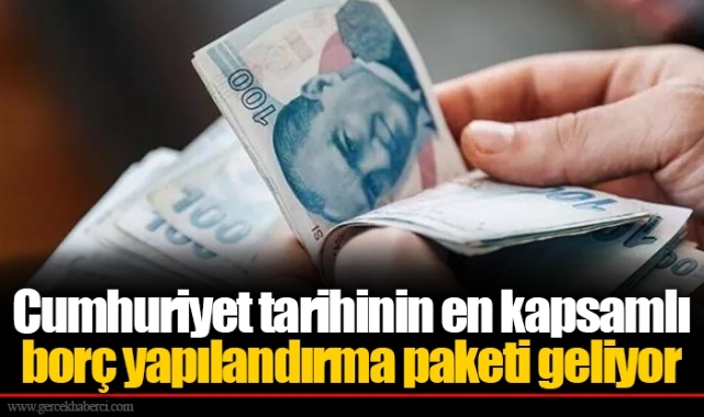 Cumhuriyet tarihinin en kapsamlı borç yapılandırma paketi geliyor