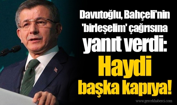 Davutoğlu, Bahçeli'nin 'birleşelim' çağrısına yanıt verdi: Haydi  başka kapıya!