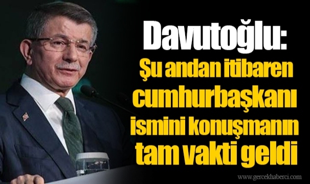 Davutoğlu: Şu andan itibaren cumhurbaşkanı ismini konuşmanın tam vakti geldi
