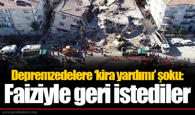 Depremzedelere ‘kira yardımı’ şoku: Faiziyle geri istediler
