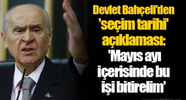 Devlet Bahçeli'den 'seçim tarihi' açıklaması: 'Mayıs ayı içerisinde bu işi bitirelim'