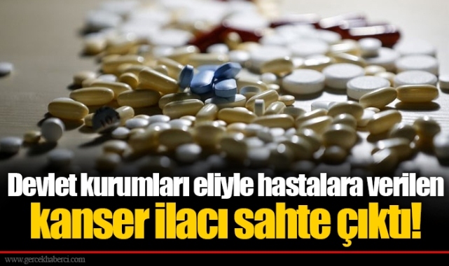 Devlet kurumları eliyle hastalara verilen kanser ilacı sahte çıktı!